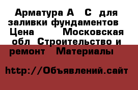Арматура А500С  для заливки фундаментов › Цена ­ 37 - Московская обл. Строительство и ремонт » Материалы   